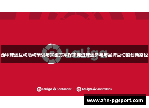 西甲球迷互动活动策划与实施方案探索促进球迷参与与品牌互动的创新路径