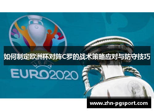 如何制定欧洲杯对阵C罗的战术策略应对与防守技巧 如何制定欧洲杯对阵C罗的战术策略应对与防守技巧