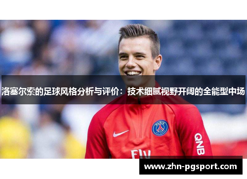 洛塞尔索的足球风格分析与评价：技术细腻视野开阔的全能型中场