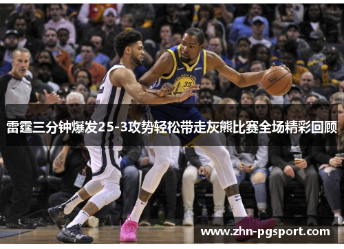 雷霆三分钟爆发25-3攻势轻松带走灰熊比赛全场精彩回顾 雷霆三分钟爆发25-3攻势轻松带走灰熊比赛全场精彩回顾