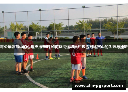 青少年体育中的心理支持策略 如何帮助运动员积极应对比赛中的失败与挫折 青少年体育中的心理支持策略 如何帮助运动员积极应对比赛中的失败与挫折