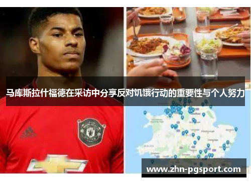 马库斯拉什福德在采访中分享反对饥饿行动的重要性与个人努力 马库斯拉什福德在采访中分享反对饥饿行动的重要性与个人努力