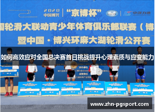如何高效应对全国总决赛首日挑战提升心理素质与应变能力
